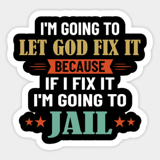 I'm Going To Let God Fix It Because I'm Going To Jail Sticker